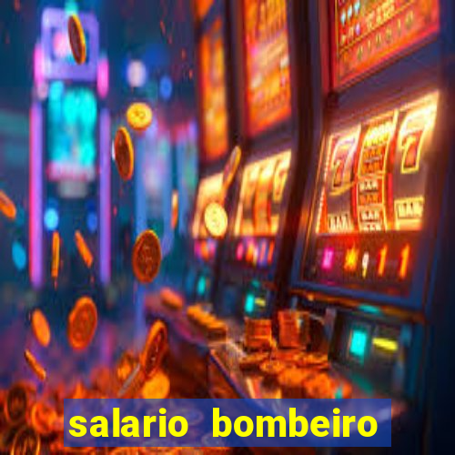 salario bombeiro militar bahia